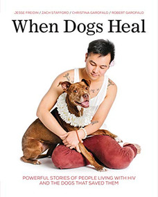 When Dogs Heal (Powerful Stories of People Living with HIV and the Dogs That Saved Them) - 9781541586765 by Jesse Freidin, Christina Garofalo, Robert Garofalo, Zach Stafford, Jesse Freidin, 9781541586765