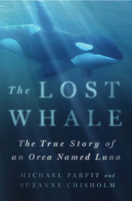 The Lost Whale (The True Story of an Orca Named Luna) by Michael Parfit, Suzanne Chisholm, 9780312353643