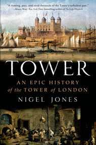 Tower (An Epic History of the Tower of London) by Nigel Jones, 9781250038401