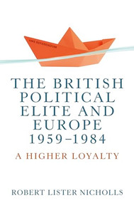 The British political elite and Europe, 1959-1984 (A higher loyalty) - 9781526148063 by Bob Nicholls, 9781526148063