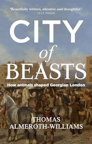 City of beasts (How animals shaped Georgian London) - 9781526150325 by Thomas Almeroth-Williams, 9781526150325