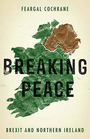 Breaking peace (Brexit and Northern Ireland) by Feargal Cochrane, 9781526142559