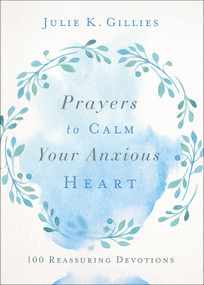 Prayers to Calm Your Anxious Heart (100 Reassuring Devotions) by Julie Gillies, 9780736977920