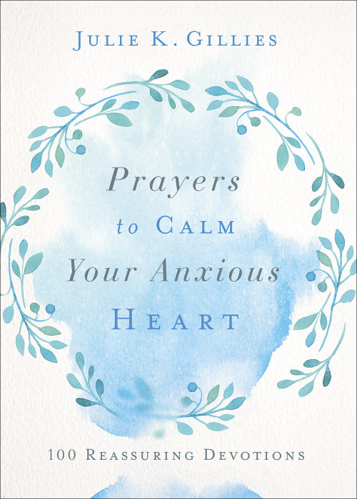Prayers to Calm Your Anxious Heart (100 Reassuring Devotions) by Julie Gillies, 9780736977920