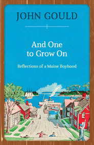 And One to Grow On (Reflections of a Maine Boyhood) by John Gould, 9781608935406