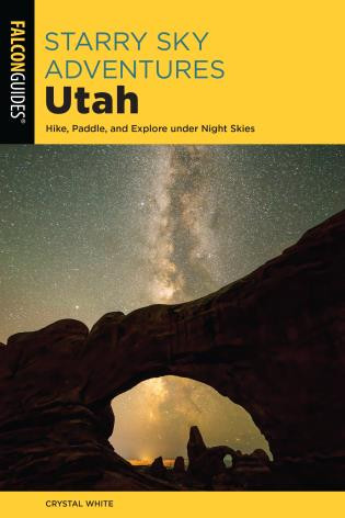 Starry Sky Adventures Utah (Hike, Paddle, and Explore under Night Skies) by Crystal White, 9781493057283