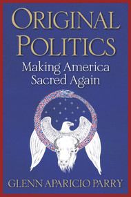Original Politics (Making America Sacred Again) by Glenn Aparicio Parry, 9781590795033