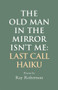 The Old Man in the Mirror Isn't Me: Last Call Haiku by Ray Robertson, 9781550968736