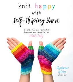 Knit Happy with Self-Striping Yarn (Bright, Fun and Colorful Sweaters and Accessories Made Easy) by Stephanie Lotven, 9781645671824
