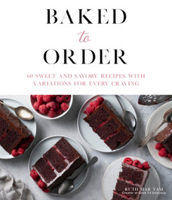 Baked to Order (60 Sweet and Savory Recipes with Variations for Every Craving) by Ruth Mar Tam, 9781645671947