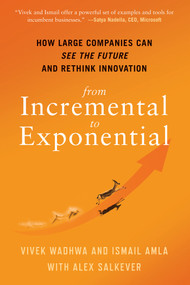 From Incremental to Exponential (How Large Companies Can See the Future and Rethink Innovation) by Vivek Wadhwa, Ismail Amla, Alex Salkever, 9781523089567