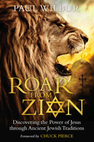 Roar from Zion (Discovering the Power of Jesus Through Ancient Jewish Traditions) by Paul Wilbur, Chuck Pierce, 9781684510900