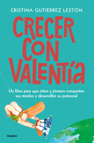 Crecer con valentía: Un libro para que tus hijos conquisten sus miedos y desarrollen su potencial  / Growing Up with Courage: A Book .. (Spanish Edition) by Cristina Guiterrez Leston, 9788425358333