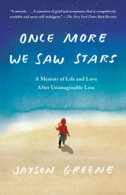 Once More We Saw Stars (A Memoir of Life and Love After Unimaginable Loss) by Jayson Greene, 9780525435341
