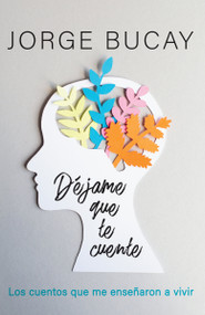 Déjame que te cuente / Let Me Tell You (Los cuentos que me enseñaron a vivir) (Spanish Edition) by Jorge Bucay, 9780593082881
