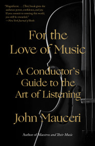 For the Love of Music (A Conductor's Guide to the Art of Listening) - 9780525436492 by John Mauceri, 9780525436492