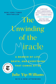 The Unwinding of the Miracle (A Memoir of Life, Death, and Everything That Comes After) - 9780525511373 by Julie Yip-Williams, 9780525511373