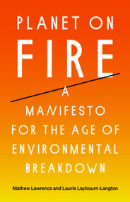 Planet on Fire (A Manifesto for the Age of Environmental Breakdown) by Mathew Lawrence, Laurie Laybourn-Langton, 9781788738774