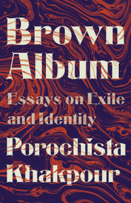 Brown Album (Essays on Exile and Identity) by Porochista Khakpour, 9780525564713