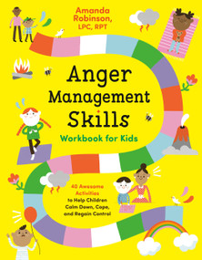 Anger Management Skills Workbook for Kids (40 Awesome Activities to Help Children Calm Down, Cope, and Regain Control) by Amanda Robinson, LPC, RPT, 9780593196601