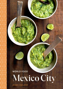 World Food: Mexico City (Heritage Recipes for Classic Home Cooking [A Mexican Cookbook]) by James Oseland, 9780399579851