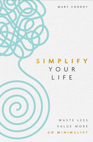 Simplify Your Life (Waste Less, Value More, Go Minimalist) - 9781401960797 by Mary Conroy, 9781401960797