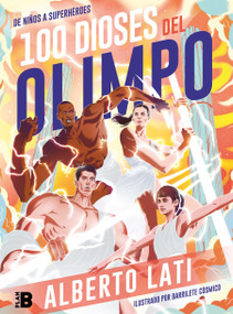 100 Dioses del Olimpo: De niños a Superhéroes / 100 Olympus Gods. From Children to Superheroes (Spanish Edition) by Alberto Lati, 9786073188364