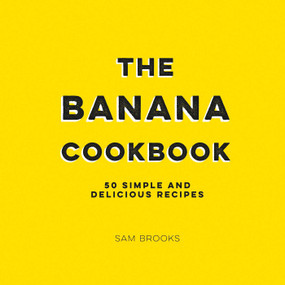 The Banana Cookbook (50 Simple and Delicious Recipes) by Sam Brooks, 9781524860639