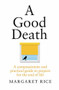 A Good Death (A compassionate and practical guide to prepare for the end of life) by Margaret Rice, 9781911632146