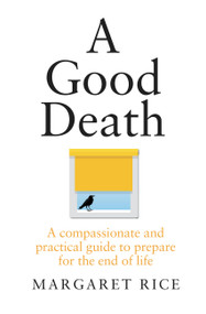 A Good Death (A compassionate and practical guide to prepare for the end of life) by Margaret Rice, 9781911632146
