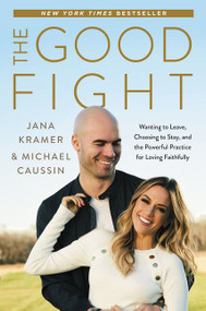 The Good Fight (Wanting to Leave, Choosing to Stay, and the Powerful Practice for Loving Faithfully) by Jana Kramer, Michael Caussin, 9780062964236