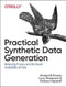 Practical Synthetic Data Generation (Balancing Privacy and the Broad Availability of Data) by Khaled El Emam, Lucy Mosquera, Richard Hoptroff, 9781492072744