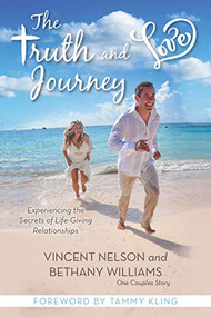 The Truth and Love Journey (Experiencing the Secrets of Life-Giving Relationships) by Bethany Williams, Vince Nelson, 9781949572971