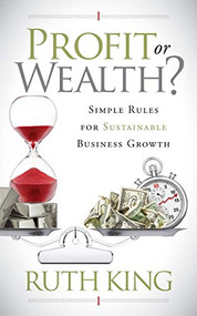 Profit or Wealth? (Simple Rules for Sustainable Business Growth) by Ruth King, 9781642799392