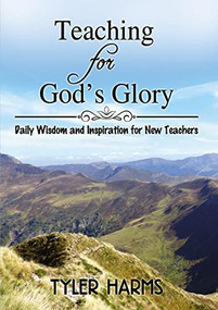 Teaching for God's Glory (Daily Wisdom and Inspiration for New Teachers) by Tyler Harms, 9781400327485