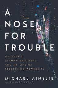 A Nose for Trouble (Sotheby's, Lehman Brothers, and My Life of Redefining Adversity) by Michael Ainslie, Richard Evans, 9781626346710
