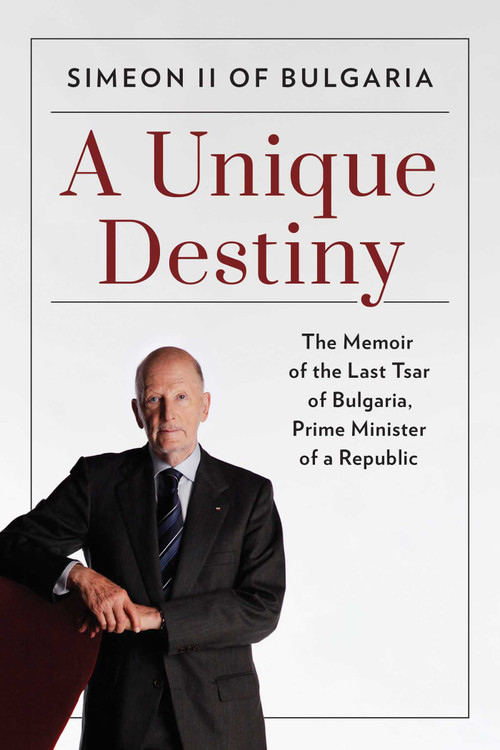 A Unique Destiny (The Memoir of the Last Tsar of Bulgaria, Prime Minister of a Republic) by Simeon II of Bulgaria, 9780811739757