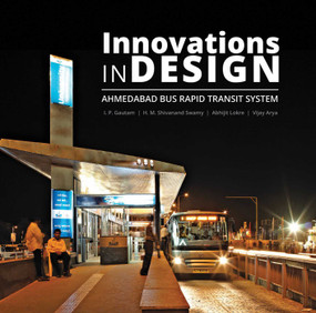 Innovations in Design (Ahmedabad Bus Rapid Transit System) by I. P. Gautam, Prof. H. M. Shivanand Swamy, Abhijit Lokre, Vijay Arya, 9781935677482