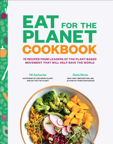Eat for the Planet Cookbook (75 Recipes from Leaders of the Plant-Based Movement That Will Help Save the World) by Gene Stone, Nil Zacharias, 9781419734410