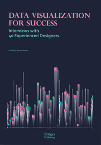 Data Visualization for Success (Interviews with 40 Experienced Designers) by Steven Braun, 9781864707205