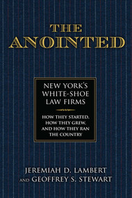 The Anointed (New York's White Shoe Law Firms-How They Started, How They Grew, and How They Ran the Country) by Jeremiah Lambert, Geoffrey S. Stewart, 9781493056330