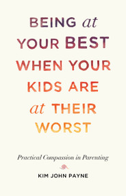 Being at Your Best When Your Kids Are at Their Worst (Practical Compassion in Parenting) - 9781611808667 by Kim John Payne, 9781611808667