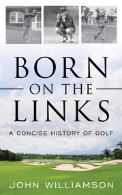 Born on the Links (A Concise History of Golf) by John Williamson, 9781493055586