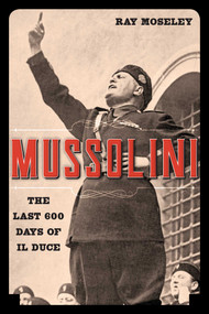 Mussolini (The Last 600 Days of Il Duce) by Ray Moseley, 9781493055654