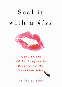 Seal It with a Kiss (Tips, Tricks, and Techniques for Delivering the Knockout Kiss) by Violet Blue, 9781573443852