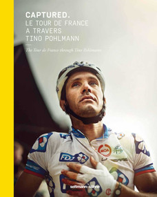 Captured (The Tour De France Through Tino Pohlmann) by Tino Pohlmann, 9783942831796