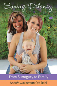 Saving Delaney (From Surrogacy to Family) by Keston Ott-Dahl, Andrea Ott-Dahl, 9781627781688