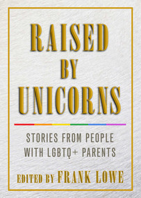 Raised by Unicorns (Stories from People with LGBTQ+ Parents) by Frank Lowe, 9781627782562