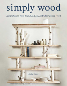 Simply Wood (Home Projects from Branches, Logs, and Other Found Wood) by Linda Suster, 9780811738583