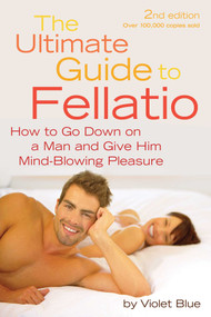 Ultimate Guide to Fellatio (How to Go Down on a Man and Give Him Mind-Blowing Pleasure) by Violet Blue, 9781573443982